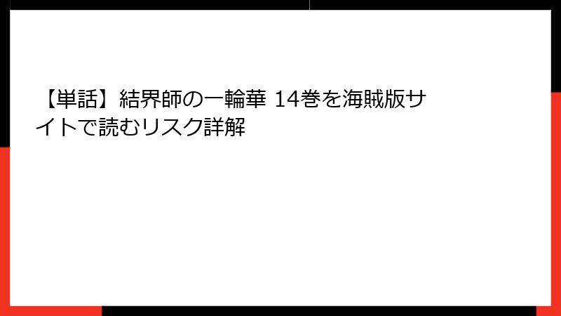 【単話】結界師の一輪華 14巻を海賊版サイトで読むリスク詳解