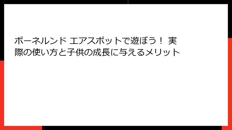 ボーネルンド エアスポットで遊ぼう！ 実際の使い方と子供の成長に与えるメリット