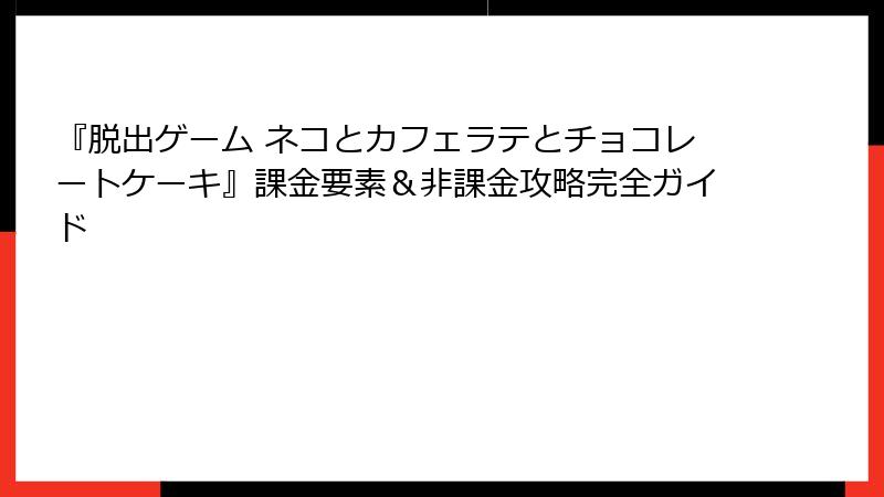 『脱出ゲーム ネコとカフェラテとチョコレートケーキ』課金要素＆非課金攻略完全ガイド
