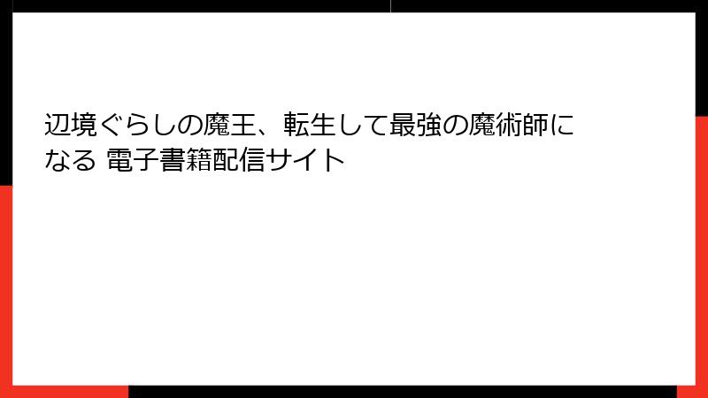 辺境ぐらしの魔王、転生して最強の魔術師になる 電子書籍配信サイト