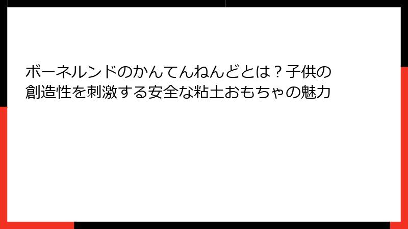 ボーネルンドのかんてんねんどとは?子供の創造性を刺激する安全な粘土おもちゃの魅力
