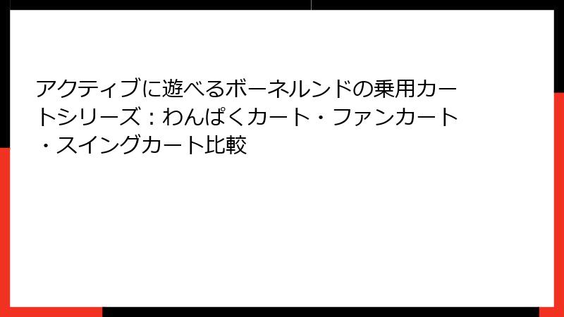 アクティブに遊べるボーネルンドの乗用カートシリーズ：わんぱくカート・ファンカート・スイングカート比較