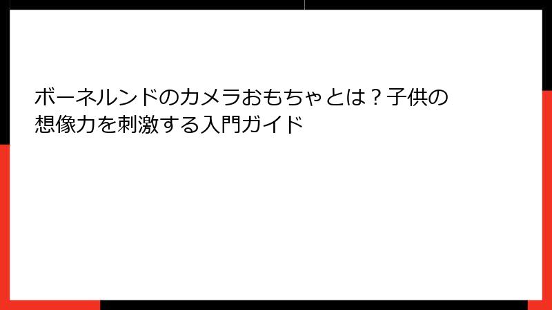 ボーネルンドのカメラおもちゃとは？子供の想像力を刺激する入門ガイド