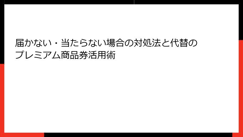 届かない・当たらない場合の対処法と代替のプレミアム商品券活用術