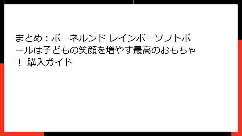 まとめ：ボーネルンド レインボーソフトボールは子どもの笑顔を増やす最高のおもちゃ！ 購入ガイド