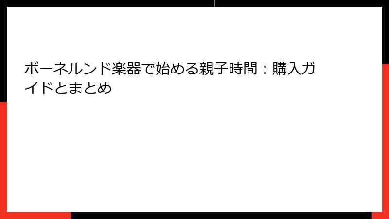 ボーネルンド楽器で始める親子時間：購入ガイドとまとめ