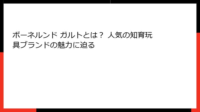 ボーネルンド ガルトとは？ 人気の知育玩具ブランドの魅力に迫る
