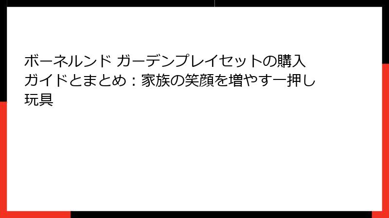 ボーネルンド ガーデンプレイセットの購入ガイドとまとめ：家族の笑顔を増やす一押し玩具
