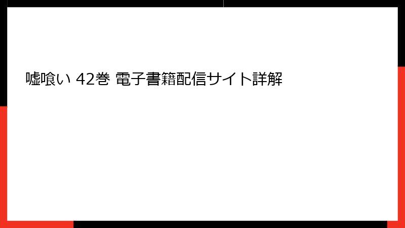 嘘喰い 42巻 電子書籍配信サイト詳解
