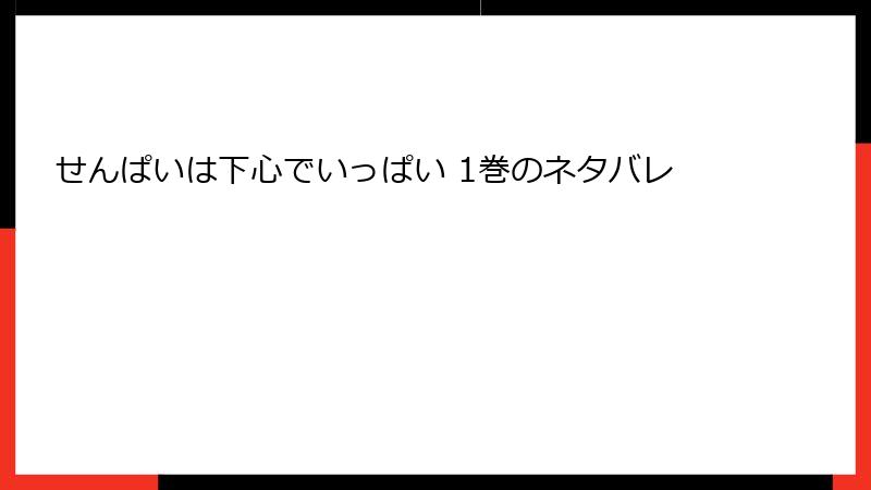 せんぱいは下心でいっぱい 1巻のネタバレ