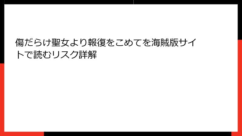 傷だらけ聖女より報復をこめてを海賊版サイトで読むリスク詳解