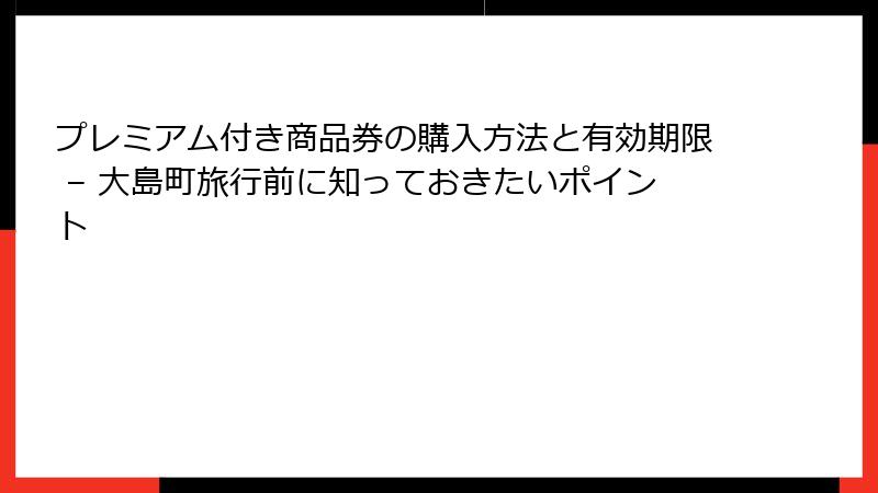 プレミアム付き商品券の購入方法と有効期限 – 大島町旅行前に知っておきたいポイント