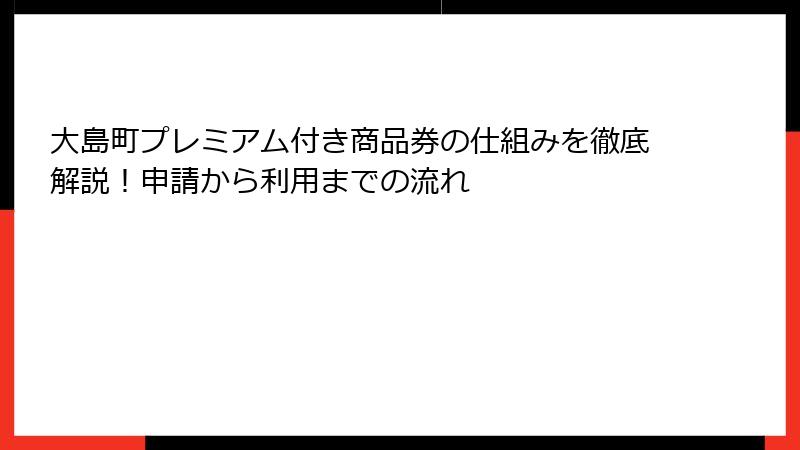 大島町プレミアム付き商品券の仕組みを徹底解説！申請から利用までの流れ