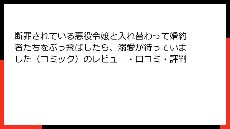 断罪されている悪役令嬢と入れ替わって婚約者たちをぶっ飛ばしたら、溺愛が待っていました(コミック)のレビュー・口コミ・評判