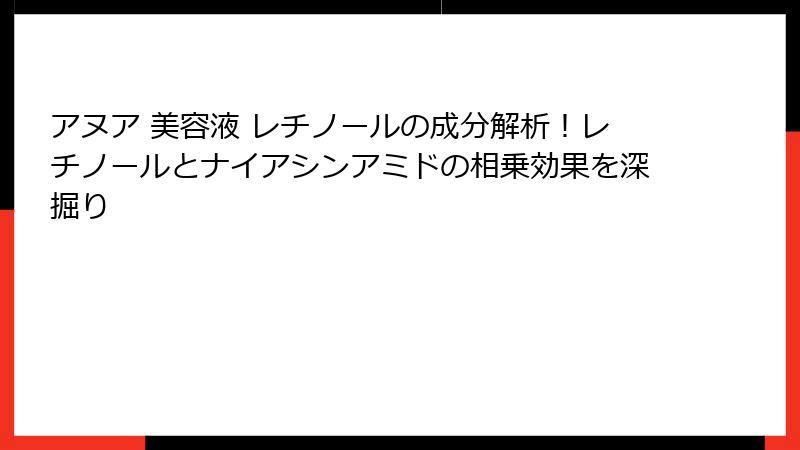 アヌア 美容液 レチノールの成分解析！レチノールとナイアシンアミドの相乗効果を深掘り
