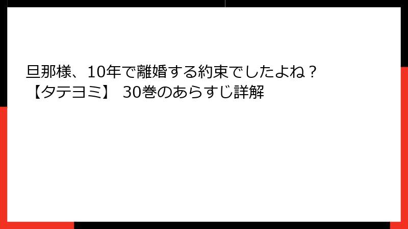 旦那様、10年で離婚する約束でしたよね？【タテヨミ】 30巻のあらすじ詳解