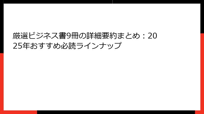 厳選ビジネス書9冊の詳細要約まとめ：2025年おすすめ必読ラインナップ