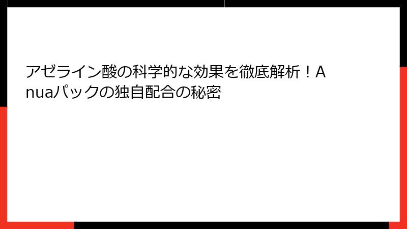 アゼライン酸の科学的な効果を徹底解析！Anuaパックの独自配合の秘密