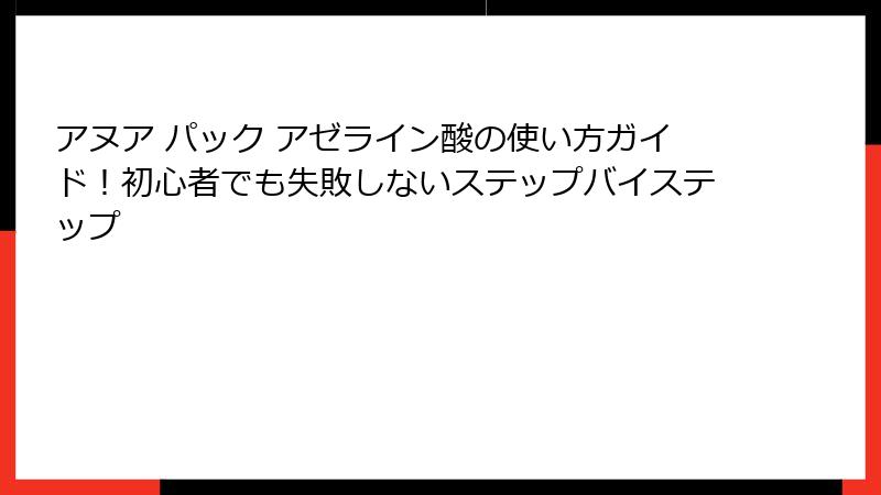 アヌア パック アゼライン酸の使い方ガイド！初心者でも失敗しないステップバイステップ
