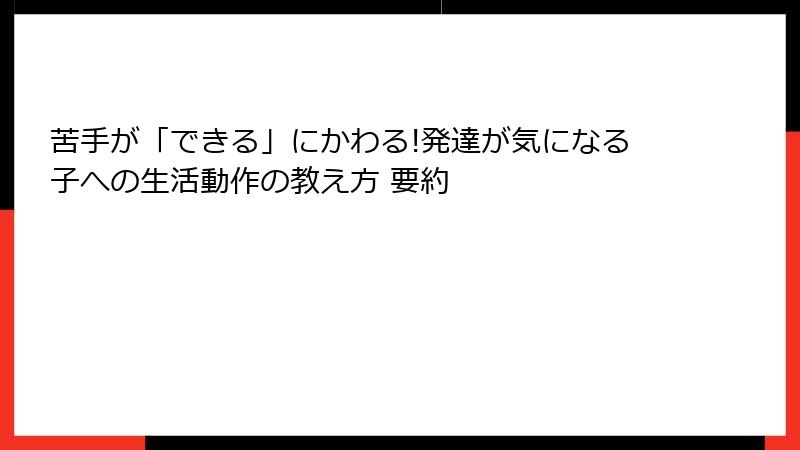 苦手が「できる」にかわる!発達が気になる子への生活動作の教え方 要約
