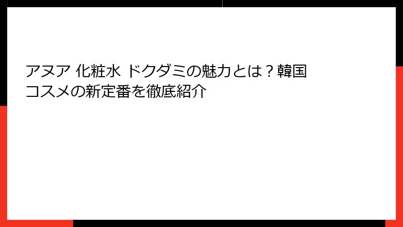 アヌア 化粧水 ドクダミの魅力とは？韓国コスメの新定番を徹底紹介