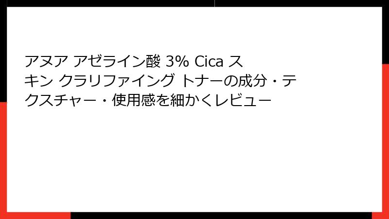 アヌア アゼライン酸 3% Cica スキン クラリファイング トナーの成分・テクスチャー・使用感を細かくレビュー