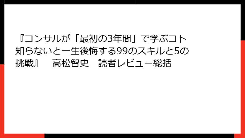 『コンサルが「最初の3年間」で学ぶコト 知らないと一生後悔する99のスキルと5の挑戦』　高松智史　読者レビュー総括