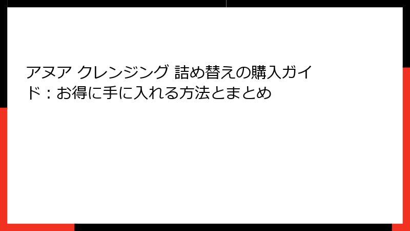 アヌア クレンジング 詰め替えの購入ガイド：お得に手に入れる方法とまとめ