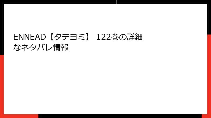 ENNEAD【タテヨミ】 122巻の詳細なネタバレ情報