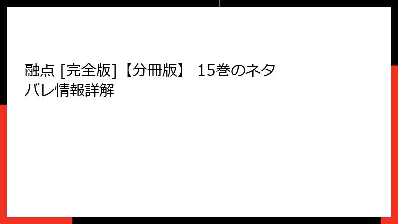 融点 [完全版]【分冊版】 15巻のネタバレ情報詳解