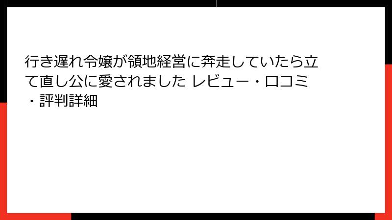 行き遅れ令嬢が領地経営に奔走していたら立て直し公に愛されました レビュー・口コミ・評判詳細
