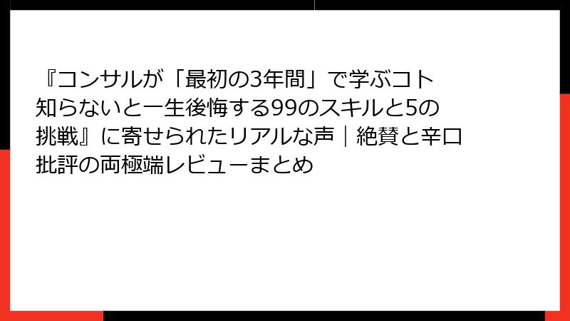 『コンサルが「最初の3年間」で学ぶコト 知らないと一生後悔する99のスキルと5の挑戦』に寄せられたリアルな声|絶賛と辛口批評の両極端レビューまとめ