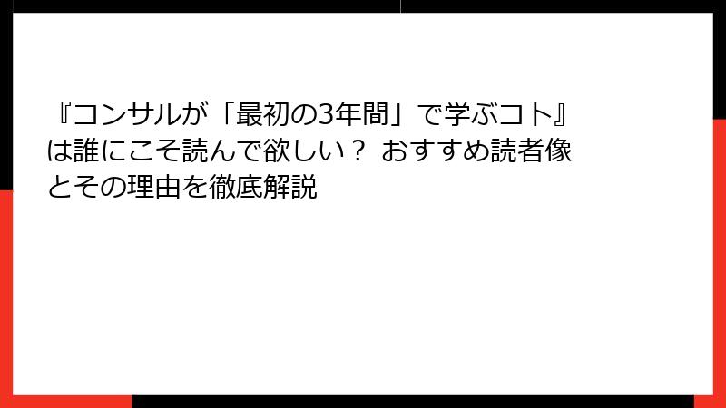『コンサルが「最初の3年間」で学ぶコト』は誰にこそ読んで欲しい? おすすめ読者像とその理由を徹底解説