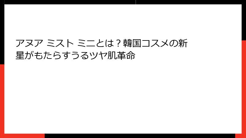 アヌア ミスト ミニとは？韓国コスメの新星がもたらすうるツヤ肌革命