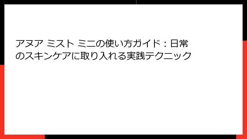 アヌア ミスト ミニの使い方ガイド：日常のスキンケアに取り入れる実践テクニック