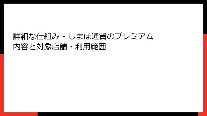 詳細な仕組み - しまぽ通貨のプレミアム内容と対象店舗・利用範囲