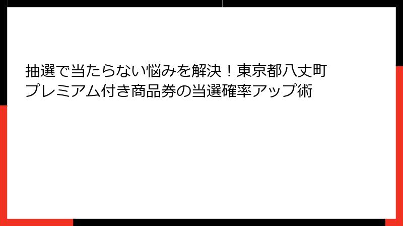 抽選で当たらない悩みを解決！東京都八丈町プレミアム付き商品券の当選確率アップ術