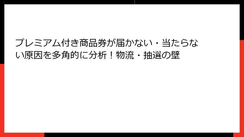 プレミアム付き商品券が届かない・当たらない原因を多角的に分析！物流・抽選の壁