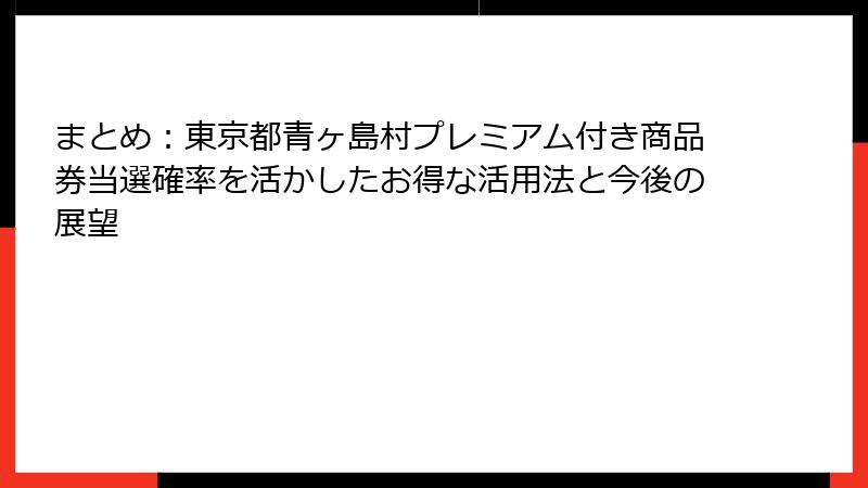 まとめ:東京都青ヶ島村プレミアム付き商品券当選確率を活かしたお得な活用法と今後の展望