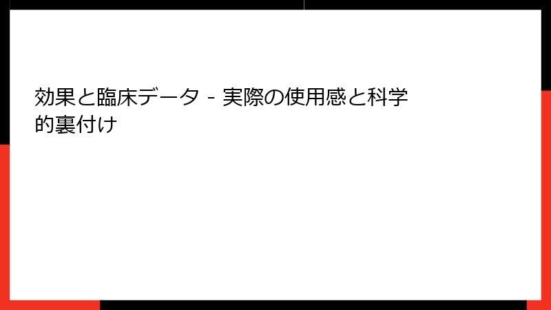 効果と臨床データ - 実際の使用感と科学的裏付け