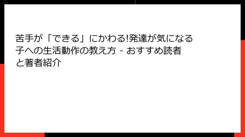 苦手が「できる」にかわる!発達が気になる子への生活動作の教え方 - おすすめ読者と著者紹介