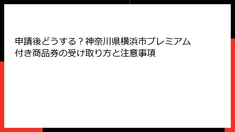 申請後どうする？神奈川県横浜市プレミアム付き商品券の受け取り方と注意事項