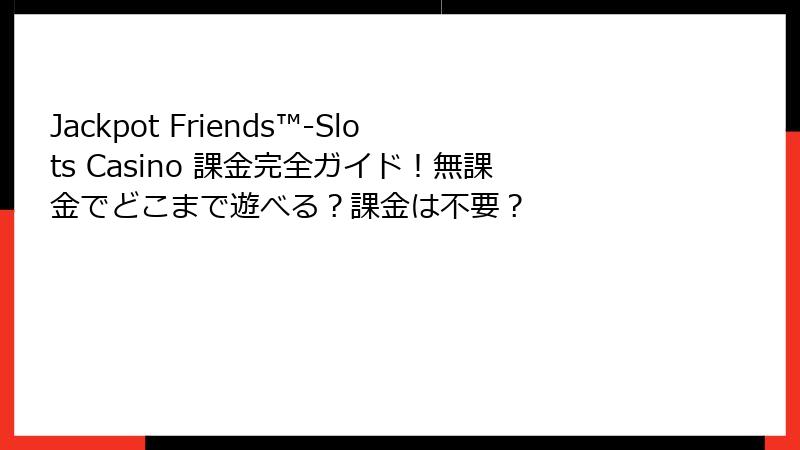 Jackpot Friends™-Slots Casino 課金完全ガイド！無課金でどこまで遊べる？課金は不要？