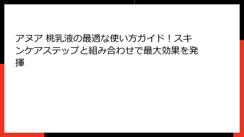 アヌア 桃乳液の最適な使い方ガイド！スキンケアステップと組み合わせで最大効果を発揮