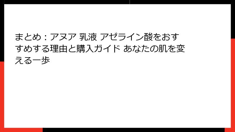 まとめ：アヌア 乳液 アゼライン酸をおすすめする理由と購入ガイド あなたの肌を変える一歩