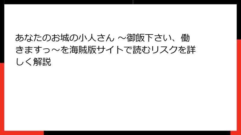 あなたのお城の小人さん ～御飯下さい、働きますっ～を海賊版サイトで読むリスクを詳しく解説