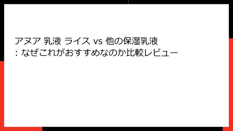 アヌア 乳液 ライス vs 他の保湿乳液: なぜこれがおすすめなのか比較レビュー