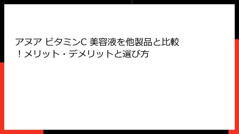 アヌア ビタミンC 美容液を他製品と比較！メリット・デメリットと選び方