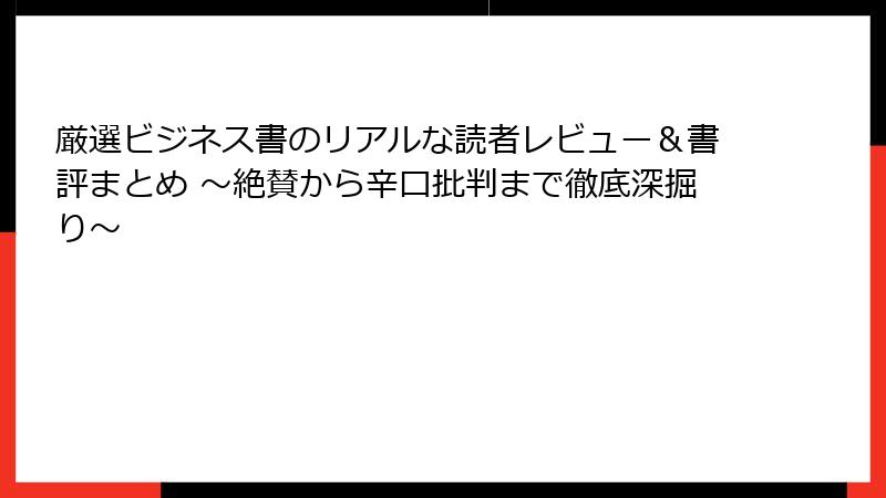 厳選ビジネス書のリアルな読者レビュー＆書評まとめ ～絶賛から辛口批判まで徹底深掘り～