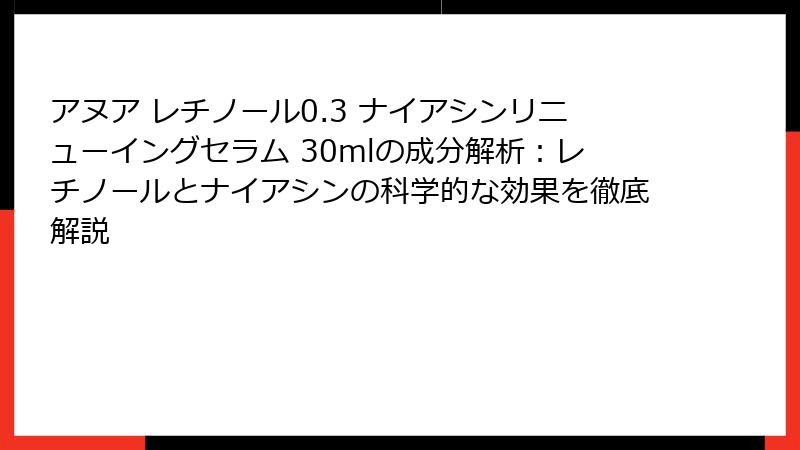 アヌア レチノール0.3 ナイアシンリニューイングセラム 30mlの成分解析：レチノールとナイアシンの科学的な効果を徹底解説